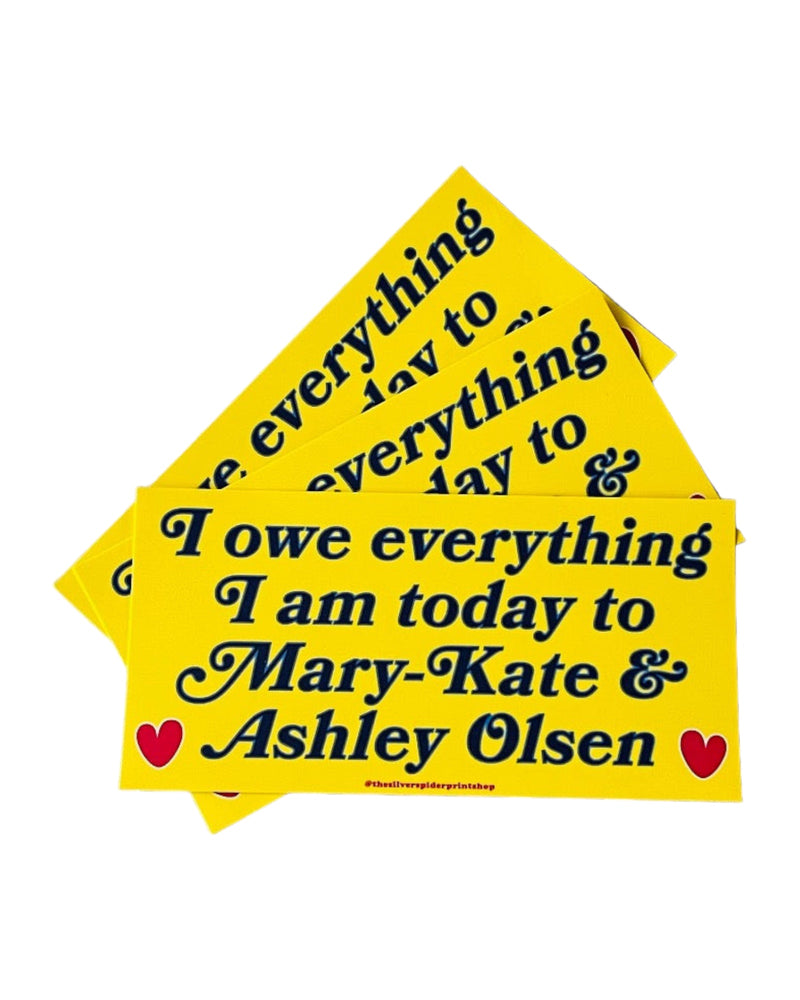 I owe everything to Mary Kate and Ashley Bumper Sticker