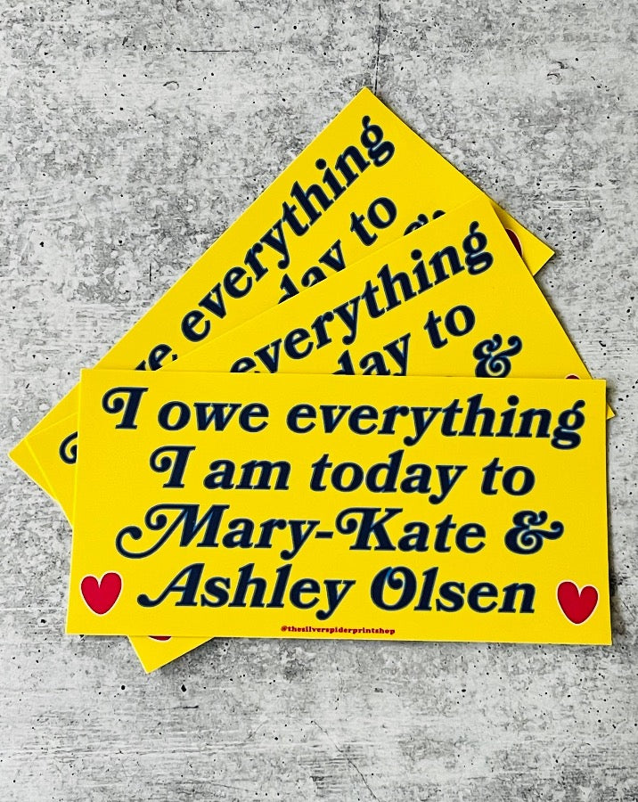 I owe everything to Mary Kate and Ashley Bumper Sticker